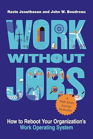 Work without Jobs: How to Reboot Your Organization’s Work Operating System 