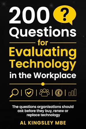 200 Questions for Evaluating Technology in the Workplace: Key Questions you could and should be asking 