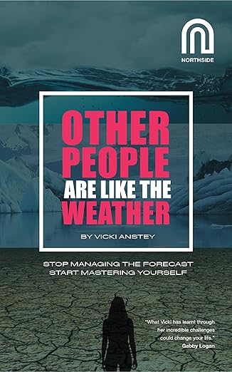 Other People Are Like The Weather: Stop managing the forecast, start mastering yourself