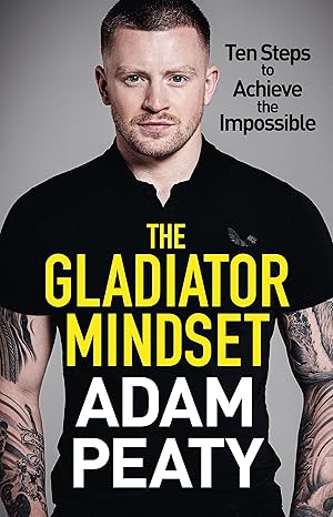 The Gladiator Mindset: Push Your Limits. Overcome Challenges. Achieve Your Goals