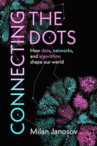 Connecting the Dots: How data, networks, and algorithms shape our world