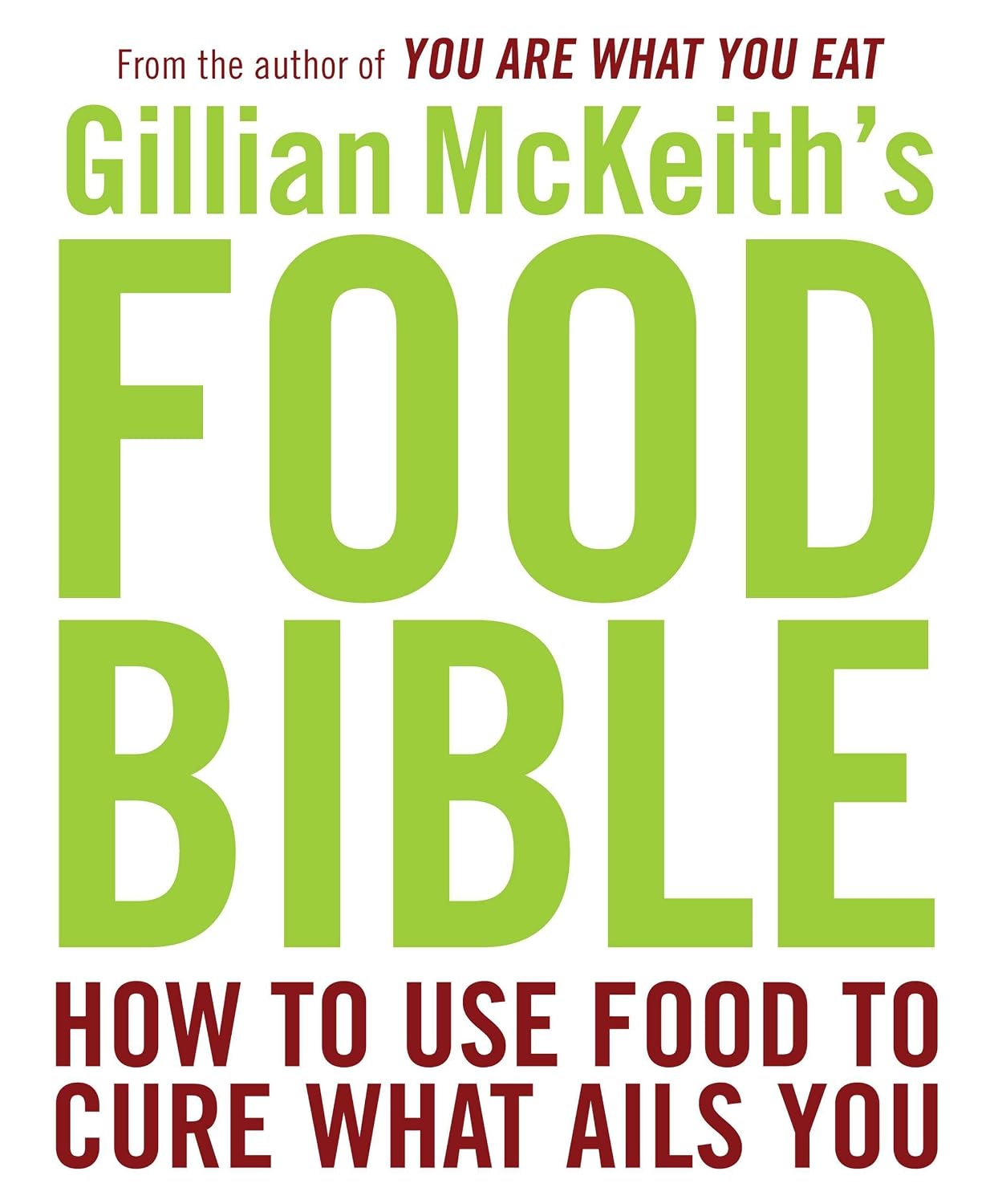  Gillian McKeith's Food Bible: How to Use Food to Cure What Ails You
